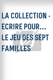 La Collection - Ecrire pour... le jeu des sept familles