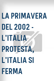 La Primavera del 2002 - L'Italia protesta, l'Italia si ferma