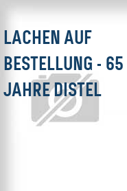 Lachen auf Bestellung - 65 Jahre Distel
