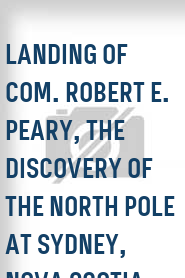 Landing of Com. Robert E. Peary, the Discovery of the North Pole at Sydney, Nova Scotia