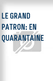 Le Grand patron: En quarantaine