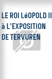 Le Roi Léopold II à l'exposition de Tervuren