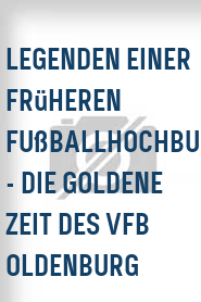 Legenden einer früheren Fußballhochburg - Die goldene Zeit des VfB Oldenburg
