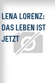 Lena Lorenz: Das Leben ist jetzt