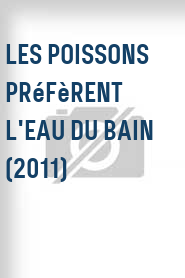 Les Poissons préfèrent l'eau du bain (2011)