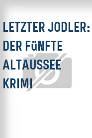 Letzter Jodler: Der fünfte Altaussee Krimi