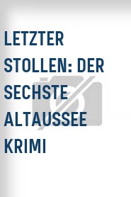 Letzter Stollen: Der sechste Altaussee Krimi
