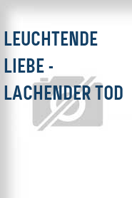 Leuchtende Liebe - Lachender Tod