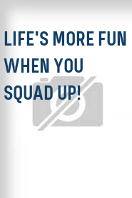 Life's more Fun when you SQUAD UP!