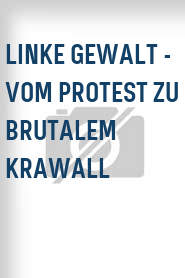 Linke Gewalt - Vom Protest zu brutalem Krawall