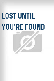 Lost Until You're Found