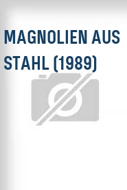 Magnolien aus Stahl (1989)