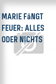 Marie fängt Feuer: Alles oder nichts