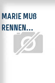 Marie muß rennen...