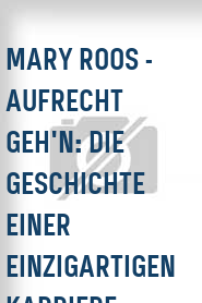 Mary Roos - Aufrecht geh'n: Die Geschichte einer einzigartigen Karriere