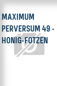 Maximum Perversum 49 - Honig-Fotzen
