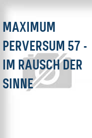 Maximum Perversum 57 - Im Rausch der Sinne