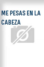 Me Pesas en la Cabeza