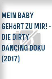 Mein Baby gehört zu mir! - Die Dirty Dancing Doku (2017)