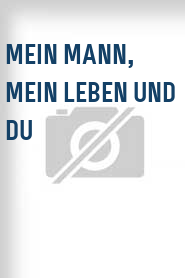 Mein Mann, mein Leben und Du