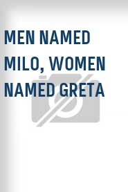 Men Named Milo, Women Named Greta