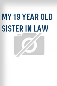 My 19 Year Old Sister in Law