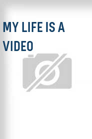 My Life Is a Video