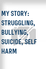 My Story: Struggling, Bullying, Suicide, Self Harm