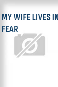 My Wife Lives in Fear