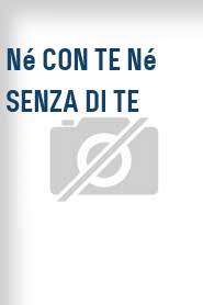 Né con te né senza di te