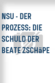 NSU - Der Prozess: Die Schuld der Beate Zschäpe