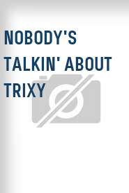 Nobody's Talkin' About Trixy