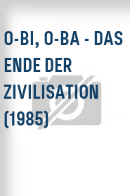 O-bi, O-ba - Das Ende der Zivilisation (1985)