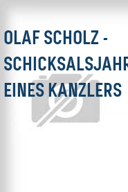 Olaf Scholz - Schicksalsjahre eines Kanzlers