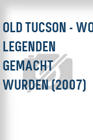 Old Tucson - Wo Legenden gemacht wurden (2007)