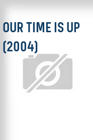 Our Time Is Up (2004)