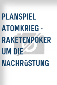 Planspiel Atomkrieg - Raketenpoker um die Nachrüstung