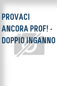 Provaci ancora prof! - Doppio inganno