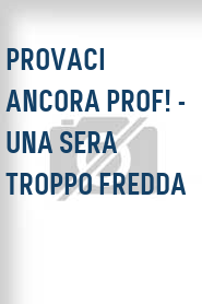Provaci ancora prof! - Una sera troppo fredda