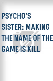 Psycho's Sister: Making the Name of the Game Is Kill