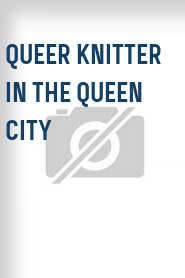 Queer Knitter in the Queen City