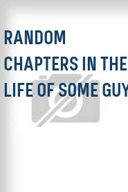 Random Chapters in the Life of Some Guy