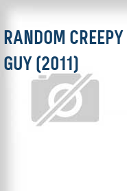 Random Creepy Guy (2011)