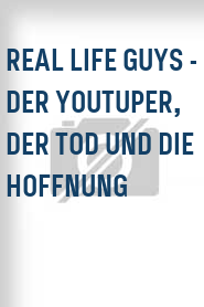Real Life Guys -  Der Youtuper, der Tod und die Hoffnung