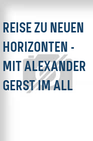 Reise zu neuen Horizonten - Mit Alexander Gerst im All