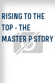 Rising to the Top - The Master P Story