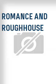 Romance and Roughhouse