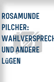 Rosamunde Pilcher: Wahlversprechen und andere Lügen