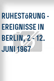 Ruhestörung - Ereignisse in Berlin, 2 - 12. Juni 1967