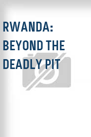 Rwanda: Beyond the Deadly Pit